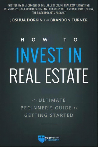 How To Invest In Real Estate : The Ultimate Beginner's Guide To Getting Started, De Brandon Turner. Editorial Biggerpockets Publishing, Llc, Tapa Blanda En Inglés