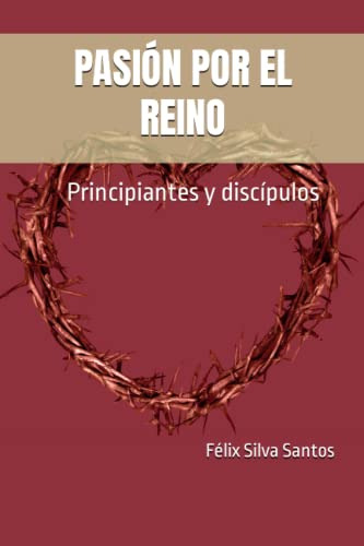 Pasion Por El Reino: Principiantes Y Discipulos