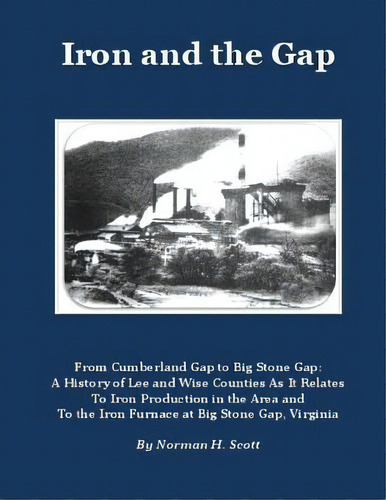 Iron And The Gap : From Cumberland Gap To Big Stone Gap: A History Of Lee And Wise Counties As It..., De Norman H Scott. Editorial Createspace Independent Publishing Platform, Tapa Blanda En Inglés