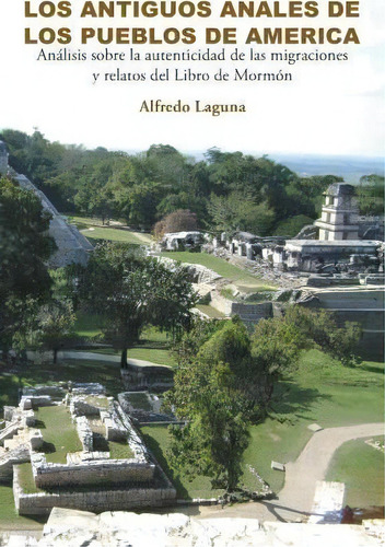 Los Antiguos Anales De Los Pueblos De America, De Alfredo Laguna. Editorial Palibrio, Tapa Blanda En Español