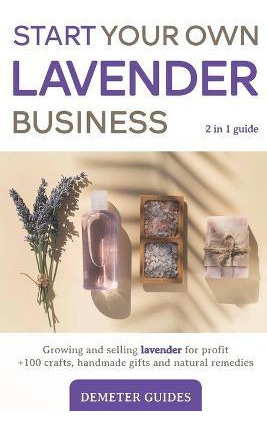 Libro Start Your Own Lavender Business : 2 In 1 Guide - G...