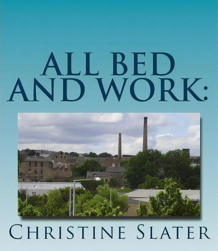 All Bed And Work: Looking At Lives Of Lancashire Textile Workers: Burnley 1975, De Christine Slater. Editorial Christine Oppong, Tapa Blanda En Inglés