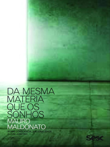 Da Mesma Matéria Que Os Sonhos: Sobre Consciência, Racionalidade E Livre-arbítrio, De Maldonato, Mauro. Editora Sesc Sp, Capa Mole Em Português