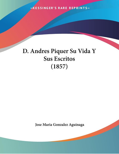 Libro: D. Andres Piquer Su Vida Y Sus Escritos (1857)