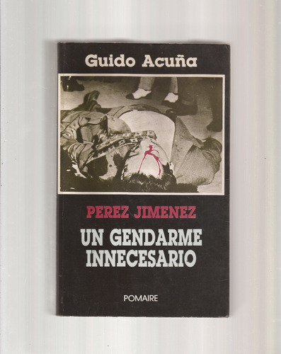 ~ Pérez Jiménez Un Gendarme Innecesario Guido Acuña *^