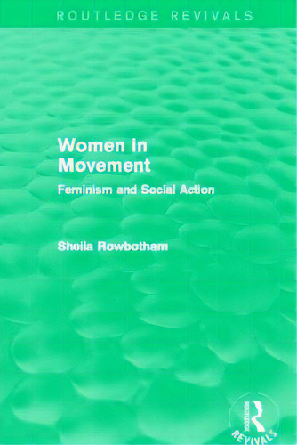 Women In Movement (routledge Revivals): Feminism And Social Action, De Rowbotham, Sheila. Editorial Routledge, Tapa Blanda En Inglés