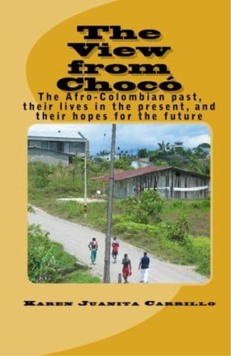 The View From Chocó:: The Afro-colombian Past, Their Lives In The Present, And Their Hopes For The Future, De Carrillo, Karen Juanita. Editorial Oem, Tapa Blanda En Inglés