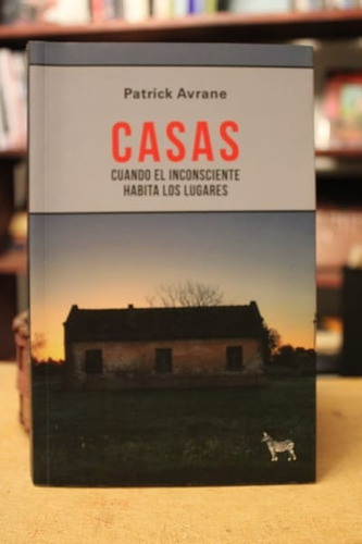 Casas. Cuando El Inconsciente Habita Los Lugares - Patrick A