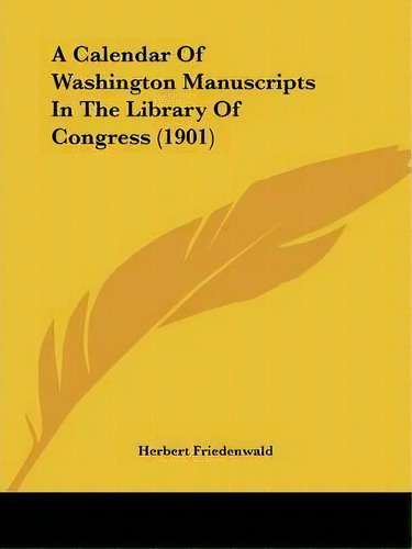 A Calendar Of Washington Manuscripts In The Library Of Congress (1901), De Herbert Friedenwald. Editorial Kessinger Publishing, Tapa Blanda En Inglés