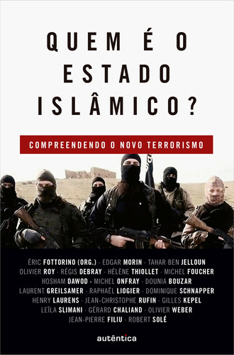 Quem é o Estado Islâmico?: Compreendendo o novo terrorismo, de  Fottorino, Éric/ () Scheibe, Fernando. Autêntica Editora Ltda., capa mole em português, 2016