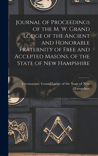Journal Of Proceedings Of The M. W. Grand Lodge Of The Ancient And Honorable Fraternity Of Free A..., De Freemasons Grand Lodge Of The State Of. Editorial Legare Street Pr, Tapa Dura En Inglés