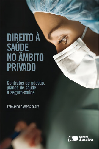 Direito à saúde no âmbito privado - 1ª edição de 2012: Contratos de adesão, planos de saúde e seguro saúde, de Scaff, Fernando Campos. Editorial Saraiva Jur, capa mole em português, 2012
