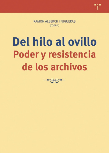 DEL HILO AL OVILLO. PODER Y RESISTENCIA DE LOS ARCHIVOS, de Alberch i Fugueras, Ramón. Editorial Ediciones Trea, S.L., tapa blanda en español