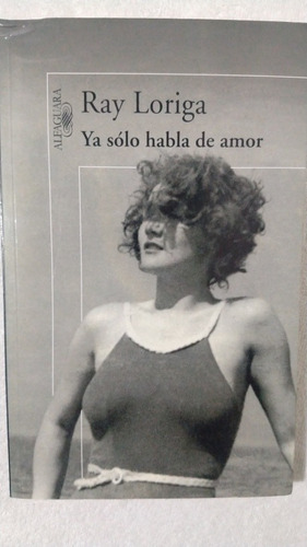 Ya Sólo Habla De Amor. Ray Loriga. Editorial Alfaguara