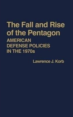 The Fall And Rise Of The Pentagon : American Defense Poli...