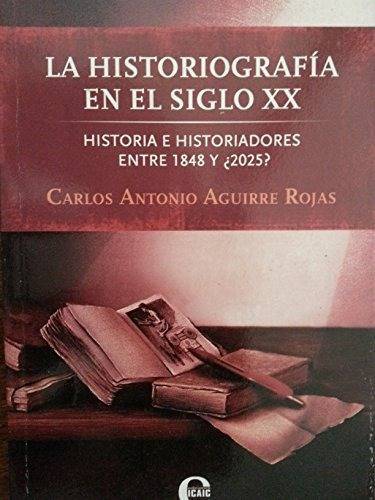 La Historiografía En El Siglo Xx, De Carlos Antonio Aguirre Rojas. Editorial Cicaic En Español