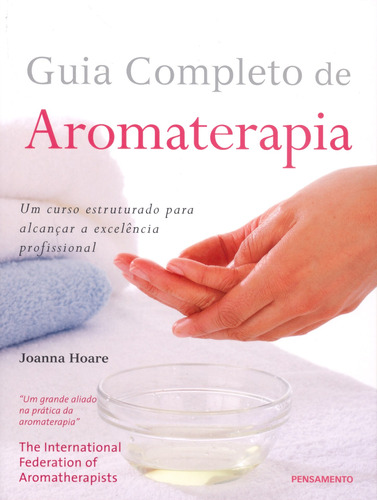 Guia Completo de Aromaterapia: Um curso estruturado para alcançar a excelência profissional., de Hoare, Joanna. Editora Pensamento-Cultrix Ltda., capa mole em português, 2011