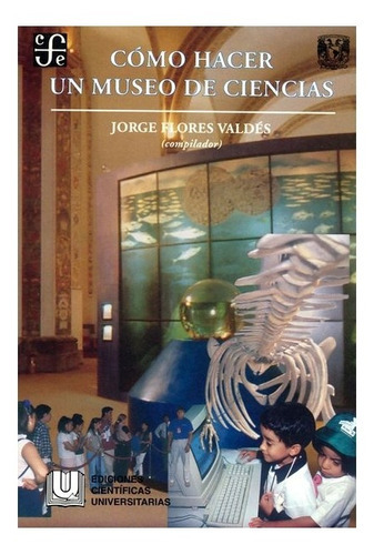 Cómo Hacer Un Museo De Ciencias, De Jorge Flores Valdés, Et Al.., Vol. N/a. Editorial Fondo De Cultura Económica, Tapa Blanda En Español, 1998