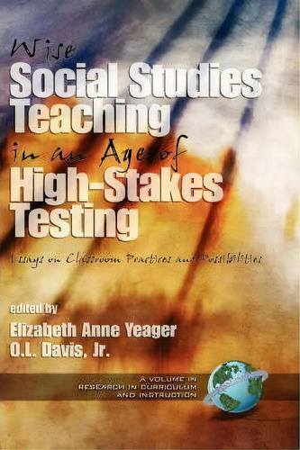 Wise Social Studies Teaching In An Age Of High-stakes Testing, De Elizabeth Anne Yeager. Editorial Information Age Publishing, Tapa Dura En Inglés