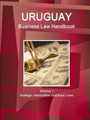 Uruguay Business Law Handbook Volume 1 Strategic Informat...