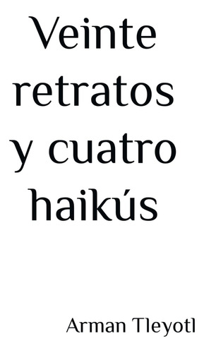 Libro: Veinte Retratos Y Cuatro Haikús (spanish Edition)