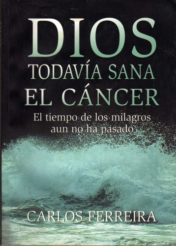 Dios Todavía Sana El Cáncer. Carlos Ferreira