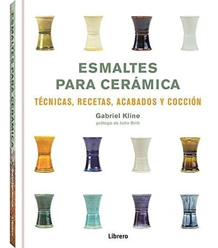Esmaltes Para Ceramica: Tecnicas, Recetas, Acabados Y Coccio
