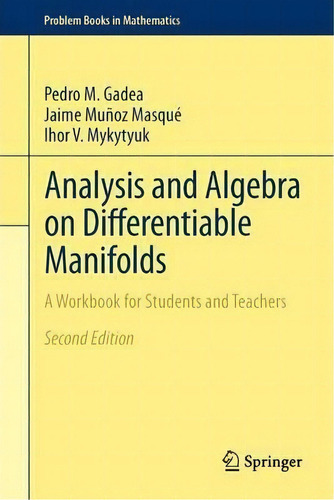 Analysis And Algebra On Differentiable Manifolds : A Workbook For Students And Teachers, De Pedro M. Gadea. Editorial Springer, Tapa Dura En Inglés