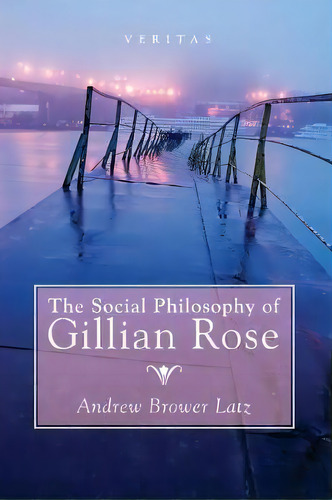 The Social Philosophy Of Gillian Rose, De Andrew Brower Latz. Editorial Cascade Books, Tapa Blanda En Inglés