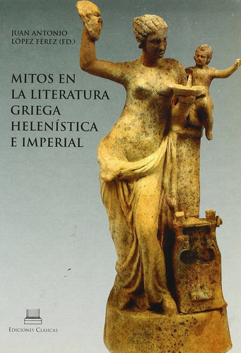 Mitos En La Literatura Griega, Helenistica E Imperial, De Lopez Ferez, J.a. (ed.). Editorial Ediciones Clasicas En Español
