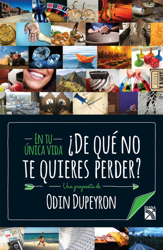 En tu única vida (verde) ¿de qué no te quieres perder?, de Dupeyron, Odin. Serie Libros prácticos Editorial Diana México, tapa blanda en español, 2017