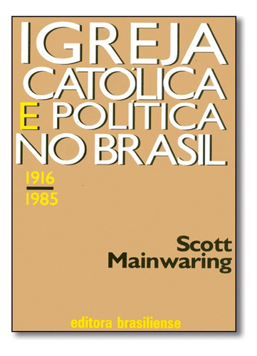 Igreja Catolica E Politica No Brasil (1916-1985), De Scott Mainwaring. Editora Brasiliense Em Português