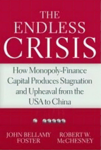 The Endless Crisis : How Monopoly-finance Capital Produces Stagnation And Upheaval From The Usa T..., De Robert W. Mcchesney. Editorial Monthly Review Press,u.s., Tapa Blanda En Inglés