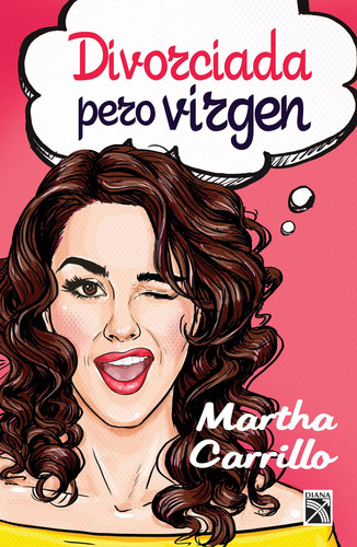 Divorciada pero virgen, de Carrillo, Martha. Autoayuda Editorial Diana México, tapa blanda en español, 2016