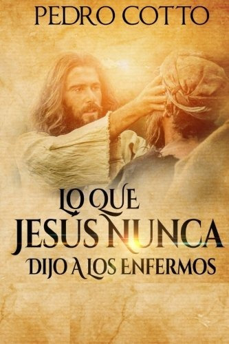 Lo Que Jesus Nunca Le Dijo A Los Enfermos