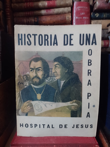 Sodi Historia De Una Obra Pía El Hospital De Jesús 1956