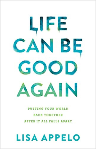 Life Can Be Good Again: Putting Your World Back Together Aft