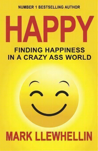 Happy : Finding Happiness In A Crazy Ass World, De Mark Llewhellin. Editorial Mark 7 Productions, Tapa Blanda En Inglés