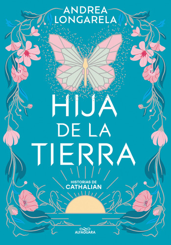 Hija de la tierra - historias de cathalian 1: Historias de Cathalian, de Andrea Longarela. Historias de Cathalian, vol. 1.0. Editorial Alfaguara Juvenil, tapa blanda, edición 1.0 en español, 2023