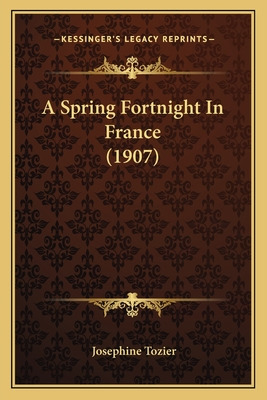 Libro A Spring Fortnight In France (1907) - Tozier, Josep...