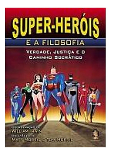 Livro Super-heróis E A Filosofia - Verdade, Justiça E O 