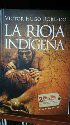 La Rioja Indigena. Victor Hugo Robledo. 2da Ed.  2015. Nexo.