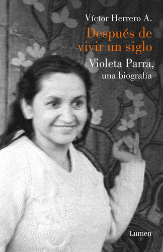 Despues De Vivir Un Siglo Violeta Parra Una Biografia - H...