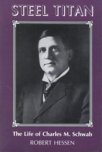Steel Titan : The Life Of Charles M. Schwab, De Robert Hessen. Editorial University Of Pittsburgh Press, Tapa Blanda En Inglés