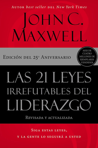 Las 21 Leyes Irrefutables Del Liderazgo: Estas Leyes, Y La A