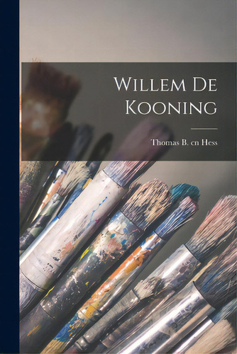 Willem De Kooning, De Hess, Thomas B. Cn. Editorial Hassell Street Pr, Tapa Blanda En Inglés