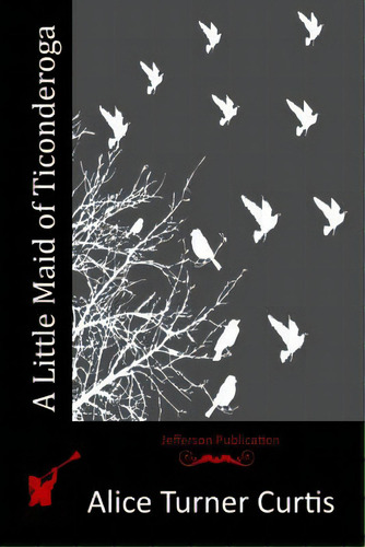 A Little Maid Of Ticonderoga, De Curtis, Alice Turner. Editorial Createspace, Tapa Blanda En Inglés