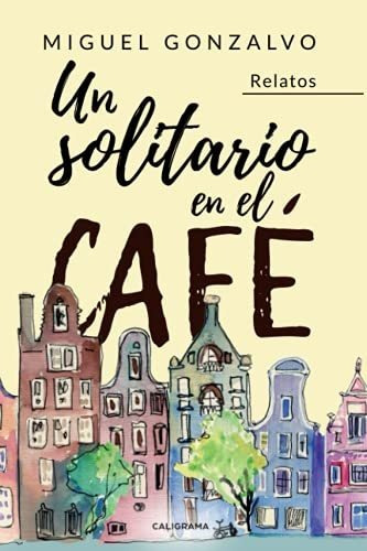 Libro Un Solitario En El Caféde Miguel Gonzalvo