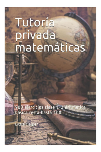 Libro: Tutoría Privada Matemáticas: 900 Ejercicios Clase 1-2