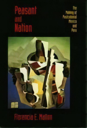 Peasant And Nation : The Making Of Postcolonial Mexico And Peru, De Florencia E. Mallon. Editorial University Of California Press, Tapa Blanda En Inglés